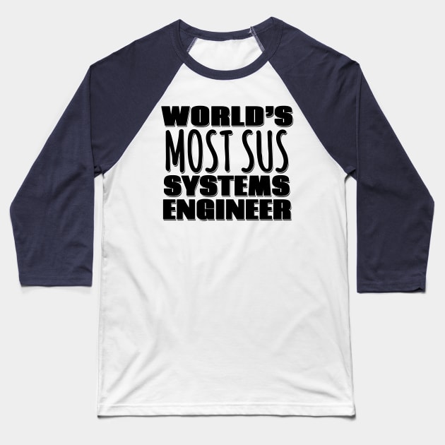 World's Most Sus Systems Engineer Baseball T-Shirt by Mookle